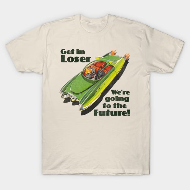 Get in Loser, We're Going to the Future T-Shirt by darklordpug